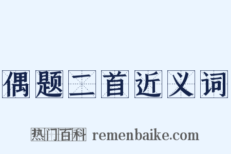 偶题二首近义词是什么意思的图片